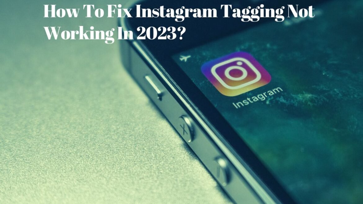 How To Fix Instagram Tagging Not Working In 2023?