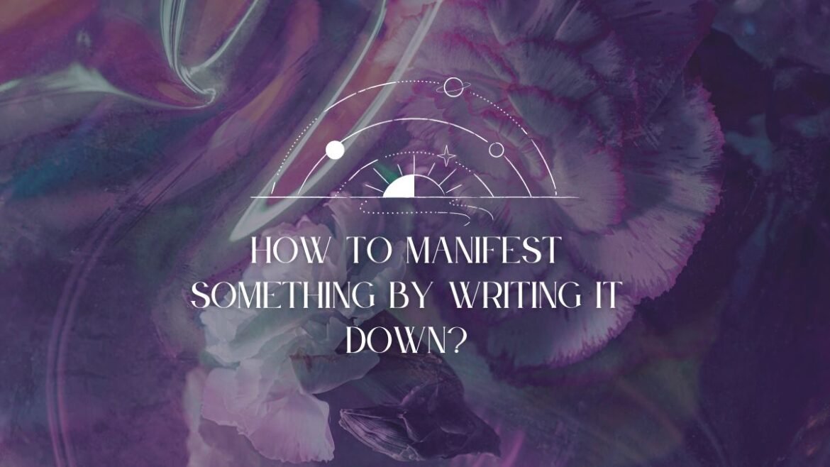 How to Manifest Something by Writing it Down?